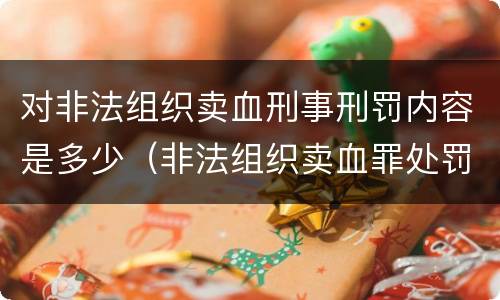 对非法组织卖血刑事刑罚内容是多少（非法组织卖血罪处罚多少钱）