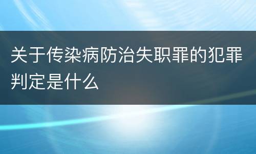 关于传染病防治失职罪的犯罪判定是什么