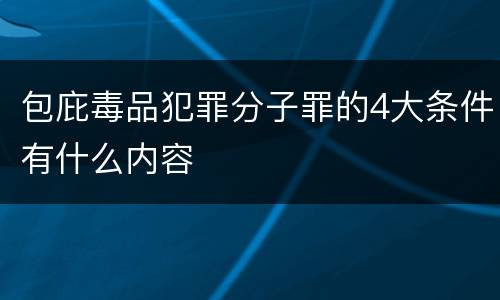 包庇毒品犯罪分子罪的4大条件有什么内容