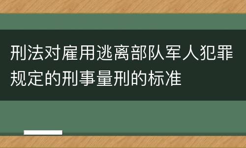 刑法对雇用逃离部队军人犯罪规定的刑事量刑的标准