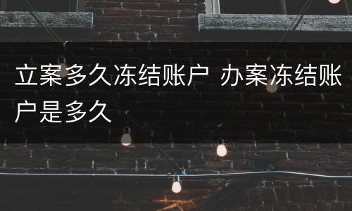 立案多久冻结账户 办案冻结账户是多久