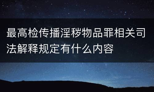 最高检传播淫秽物品罪相关司法解释规定有什么内容