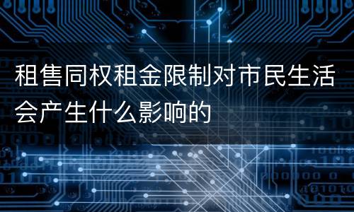 租售同权租金限制对市民生活会产生什么影响的