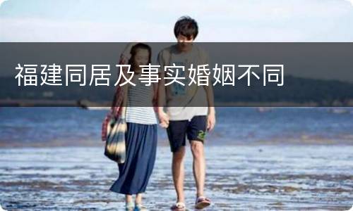 福建同居及事实婚姻不同