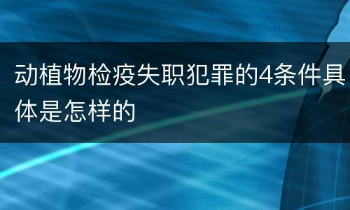 动植物检疫失职犯罪的4条件具体是怎样的