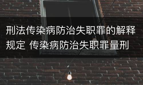 刑法传染病防治失职罪的解释规定 传染病防治失职罪量刑
