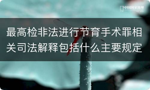 最高检非法进行节育手术罪相关司法解释包括什么主要规定