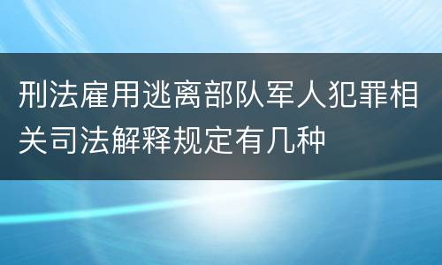 刑法雇用逃离部队军人犯罪相关司法解释规定有几种