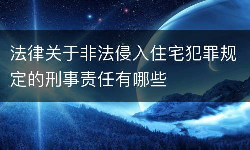 法律关于非法侵入住宅犯罪规定的刑事责任有哪些