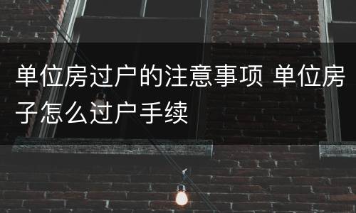 单位房过户的注意事项 单位房子怎么过户手续