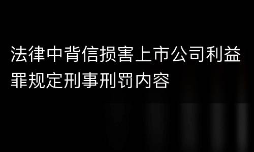 法律中背信损害上市公司利益罪规定刑事刑罚内容