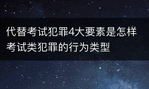 代替考试犯罪4大要素是怎样 考试类犯罪的行为类型