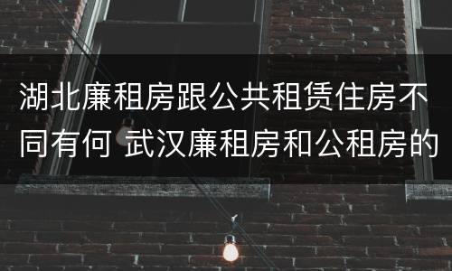 湖北廉租房跟公共租赁住房不同有何 武汉廉租房和公租房的区别