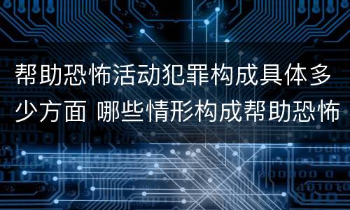帮助恐怖活动犯罪构成具体多少方面 哪些情形构成帮助恐怖活动罪