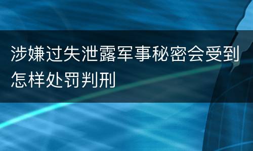 涉嫌过失泄露军事秘密会受到怎样处罚判刑