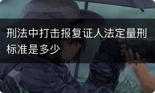 刑法中打击报复证人法定量刑标准是多少
