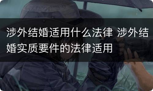 涉外结婚适用什么法律 涉外结婚实质要件的法律适用