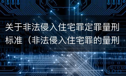 关于非法侵入住宅罪定罪量刑标准（非法侵入住宅罪的量刑）