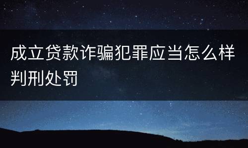 成立贷款诈骗犯罪应当怎么样判刑处罚