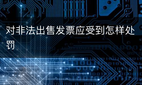 对非法出售发票应受到怎样处罚