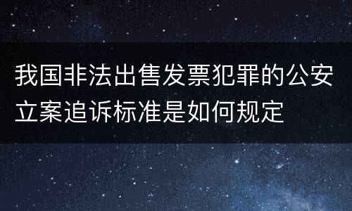 我国非法出售发票犯罪的公安立案追诉标准是如何规定