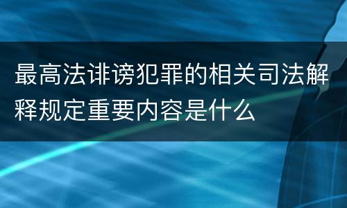 最高法诽谤犯罪的相关司法解释规定重要内容是什么