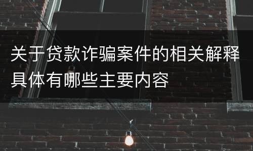 关于贷款诈骗案件的相关解释具体有哪些主要内容