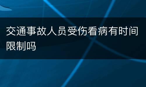 交通事故人员受伤看病有时间限制吗