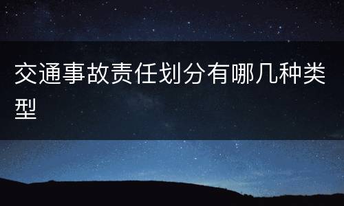 交通事故责任划分有哪几种类型
