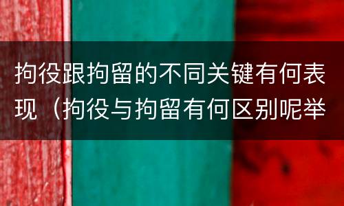 拘役跟拘留的不同关键有何表现（拘役与拘留有何区别呢举例说明）