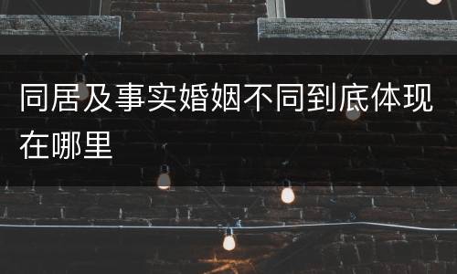 同居及事实婚姻不同到底体现在哪里