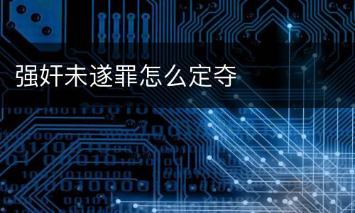 强奸未遂罪怎么定夺