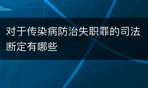 对于传染病防治失职罪的司法断定有哪些