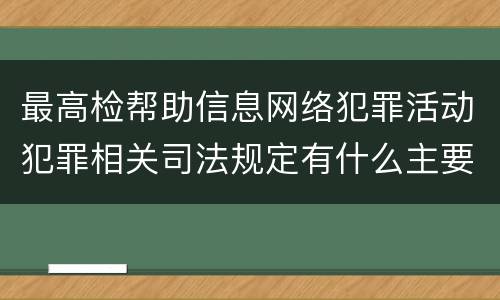 最高检帮助信息网络犯罪活动犯罪相关司法规定有什么主要内容