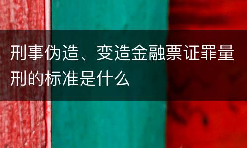 刑事伪造、变造金融票证罪量刑的标准是什么
