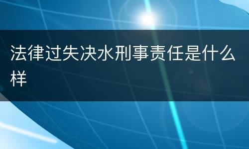 法律过失决水刑事责任是什么样