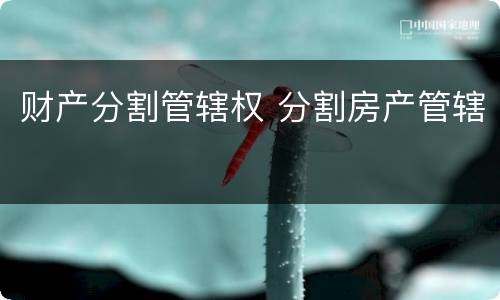 财产分割管辖权 分割房产管辖