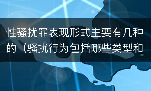 性骚扰罪表现形式主要有几种的（骚扰行为包括哪些类型和行为）
