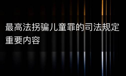 最高法拐骗儿童罪的司法规定重要内容