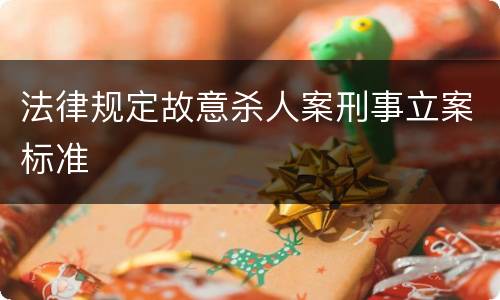 法律规定故意杀人案刑事立案标准