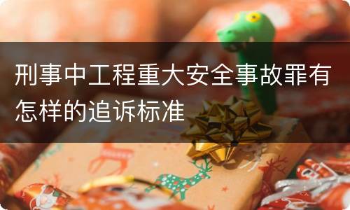 刑事中工程重大安全事故罪有怎样的追诉标准