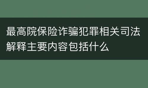 最高院保险诈骗犯罪相关司法解释主要内容包括什么