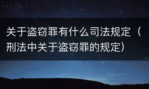 关于盗窃罪有什么司法规定（刑法中关于盗窃罪的规定）