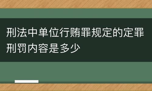 刑法中单位行贿罪规定的定罪刑罚内容是多少