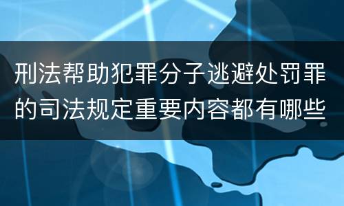 刑法帮助犯罪分子逃避处罚罪的司法规定重要内容都有哪些