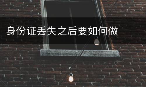 身份证丢失之后要如何做