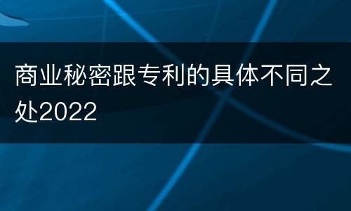 商业秘密跟专利的具体不同之处2022