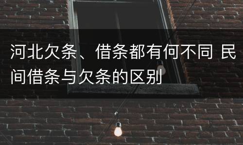 河北欠条、借条都有何不同 民间借条与欠条的区别