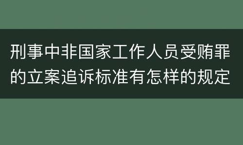 刑事中非国家工作人员受贿罪的立案追诉标准有怎样的规定