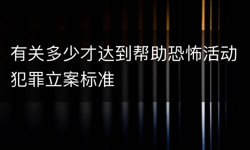 有关多少才达到帮助恐怖活动犯罪立案标准